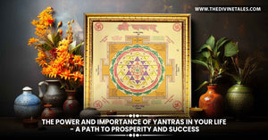The Power and Importance of Yantras in Your Life - A Path to Prosperity and Success