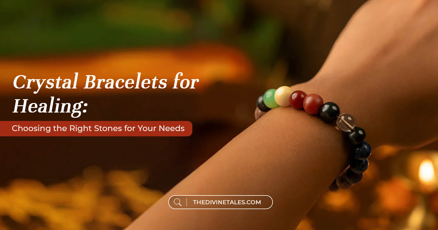Crystal Bracelets for Healing: Choosing the Right Stones for Your Needs