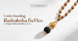 Understanding Rudraksha Better: Its Origin, Myths, Benefits & More