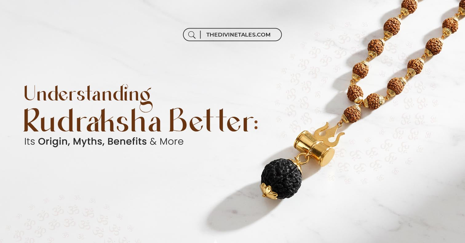 Understanding Rudraksha Better: Its Origin, Myths, Benefits & More